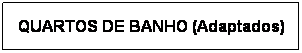 Text Box: QUARTOS DE BANHO (Adaptados)
